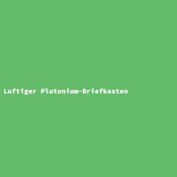 Luftiger Plutonium-Briefkasten