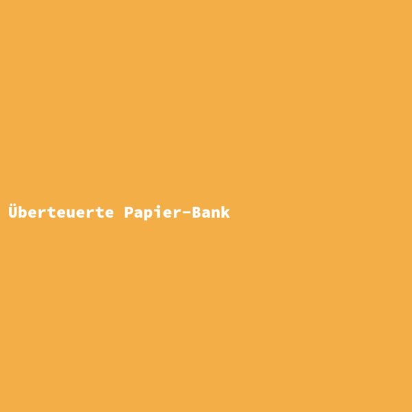 &Uuml;berteuerte Papier-Bank