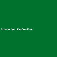 Schmieriger Kupfer-Mixer